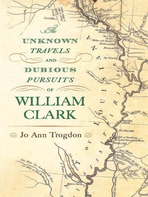 Title details for The Unknown Travels and Dubious Pursuits of William Clark by Jo Ann Trogdon - Available
